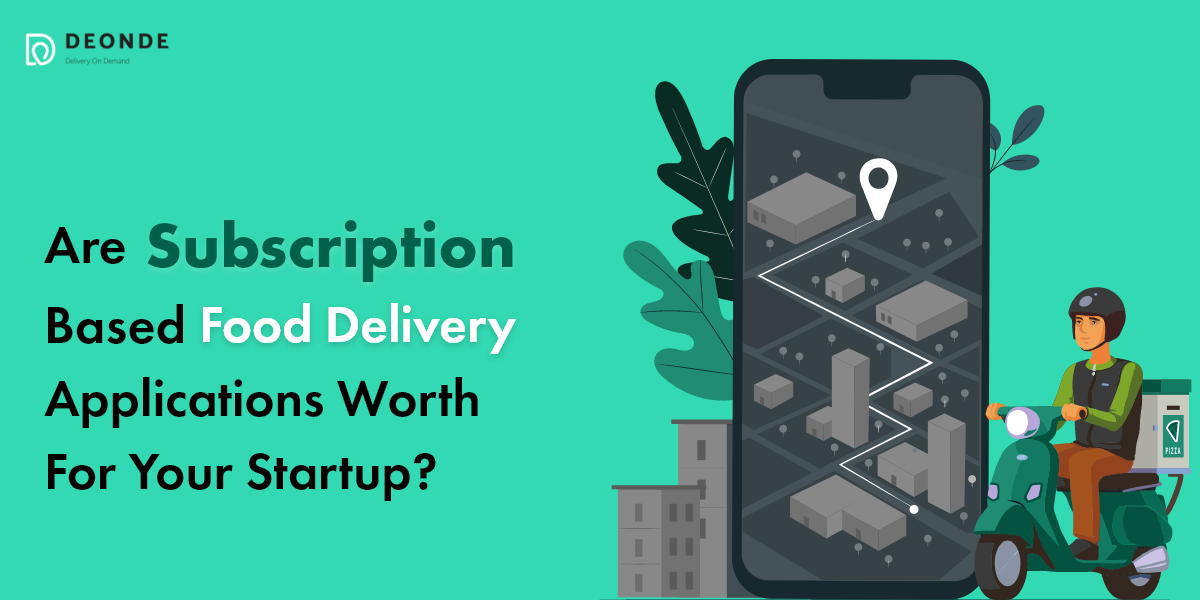 Are Subscription based food delivery applications worth for your startup?