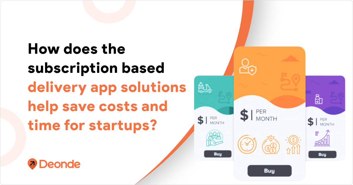 How does the subscription based delivery app solutions help save costs and time for startups_